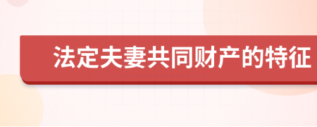 法定夫妻共同财产的特征