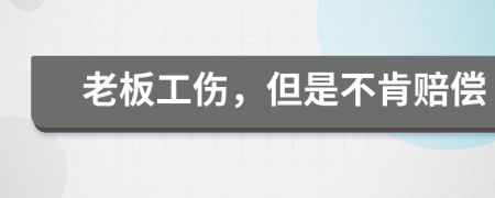 老板工伤，但是不肯赔偿