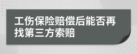 工伤保险赔偿后能否再找第三方索赔