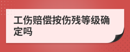 工伤赔偿按伤残等级确定吗