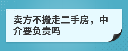 卖方不搬走二手房，中介要负责吗