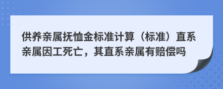 供养亲属抚恤金标准计算（标准）直系亲属因工死亡，其直系亲属有赔偿吗