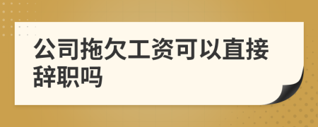 公司拖欠工资可以直接辞职吗