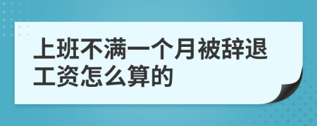 上班不满一个月被辞退工资怎么算的