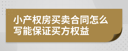 小产权房买卖合同怎么写能保证买方权益