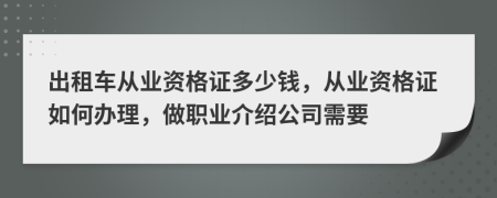 出租车从业资格证多少钱，从业资格证如何办理，做职业介绍公司需要