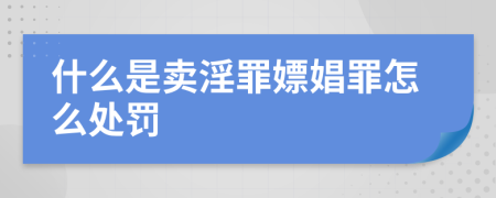 什么是卖淫罪嫖娼罪怎么处罚