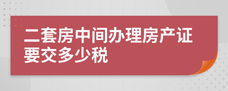 二套房中间办理房产证要交多少税