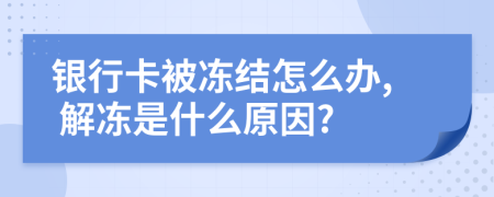 银行卡被冻结怎么办, 解冻是什么原因?