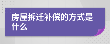 房屋拆迁补偿的方式是什么