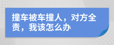 撞车被车撞人，对方全责，我该怎么办