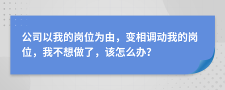 公司以我的岗位为由，变相调动我的岗位，我不想做了，该怎么办？