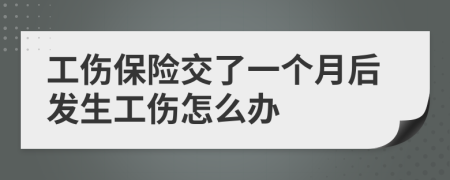 工伤保险交了一个月后发生工伤怎么办