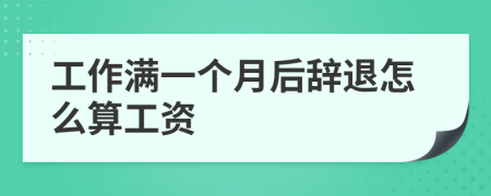 工作满一个月后辞退怎么算工资