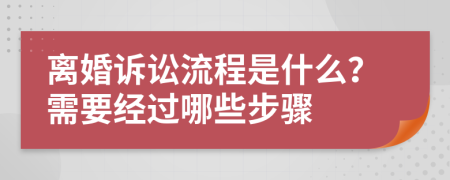 离婚诉讼流程是什么？需要经过哪些步骤