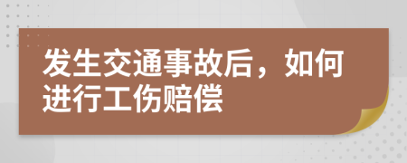 发生交通事故后，如何进行工伤赔偿