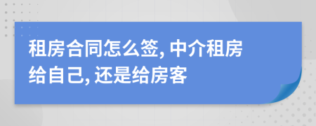 租房合同怎么签, 中介租房给自己, 还是给房客