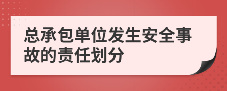 总承包单位发生安全事故的责任划分