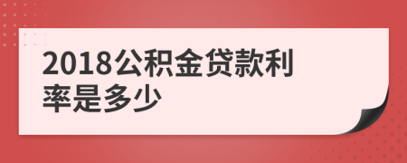 2018公积金贷款利率是多少