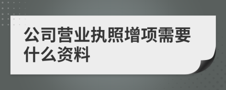 公司营业执照增项需要什么资料
