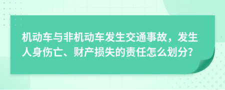 机动车与非机动车发生交通事故，发生人身伤亡、财产损失的责任怎么划分？
