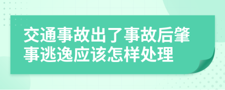 交通事故出了事故后肇事逃逸应该怎样处理