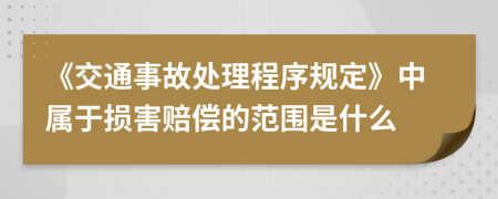 《交通事故处理程序规定》中属于损害赔偿的范围是什么