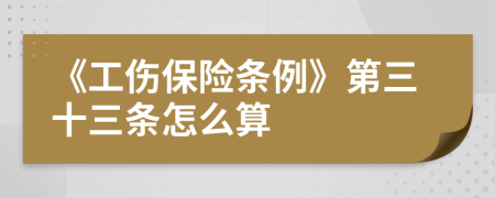 《工伤保险条例》第三十三条怎么算