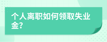 个人离职如何领取失业金？