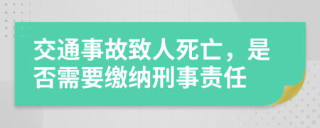 交通事故致人死亡，是否需要缴纳刑事责任