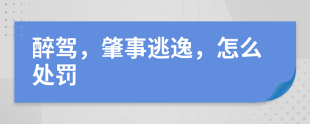 醉驾，肇事逃逸，怎么处罚