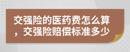 交强险的医药费怎么算，交强险赔偿标准多少