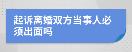 起诉离婚双方当事人必须出面吗