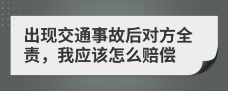 出现交通事故后对方全责，我应该怎么赔偿