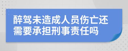 醉驾未造成人员伤亡还需要承担刑事责任吗