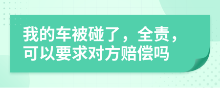 我的车被碰了，全责，可以要求对方赔偿吗