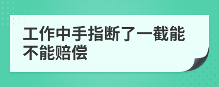 工作中手指断了一截能不能赔偿