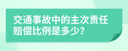 交通事故中的主次责任赔偿比例是多少？