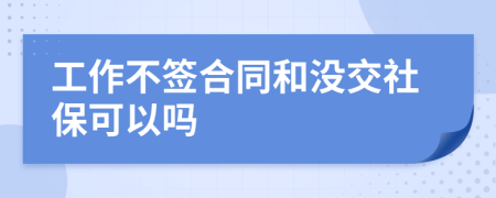 工作不签合同和没交社保可以吗