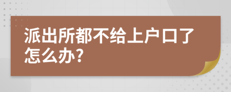 派出所都不给上户口了怎么办?