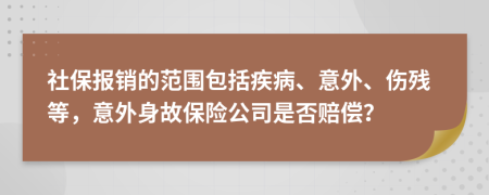 社保报销的范围包括疾病、意外、伤残等，意外身故保险公司是否赔偿？