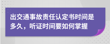 出交通事故责任认定书时间是多久，听证时间要如何掌握