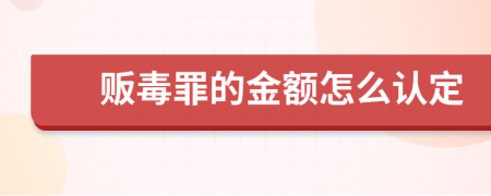 贩毒罪的金额怎么认定