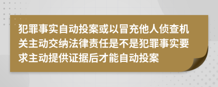 犯罪事实自动投案或以冒充他人侦查机关主动交纳法律责任是不是犯罪事实要求主动提供证据后才能自动投案