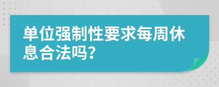 单位强制性要求每周休息合法吗？