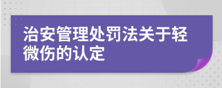 治安管理处罚法关于轻微伤的认定