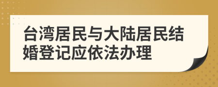 台湾居民与大陆居民结婚登记应依法办理