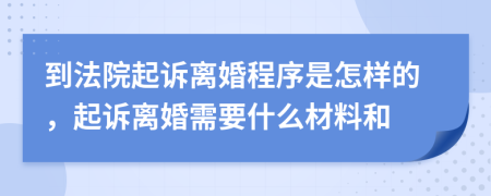 到法院起诉离婚程序是怎样的，起诉离婚需要什么材料和