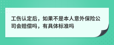 工伤认定后，如果不是本人意外保险公司会赔偿吗，有具体标准吗