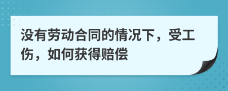 没有劳动合同的情况下，受工伤，如何获得赔偿